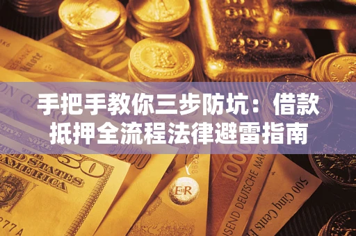 济南手把手教你三步防坑：借款抵押全流程法律避雷指南