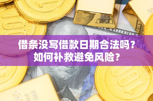 济南借条没写借款日期合法吗？如何补救避免风险？