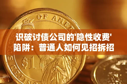 济南识破讨债公司的'隐性收费'陷阱：普通人如何见招拆招？