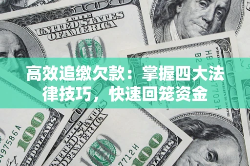 济南高效追缴欠款：掌握四大法律技巧，快速回笼资金
