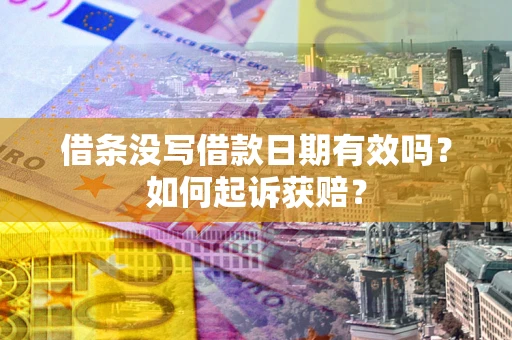 济南借条没写借款日期有效吗？如何起诉获赔？