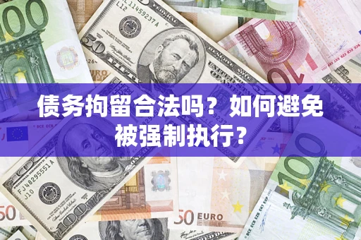 济南债务拘留合法吗？如何避免被强制执行？