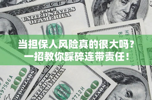 济南当担保人风险真的很大吗？一招教你踩碎连带责任！