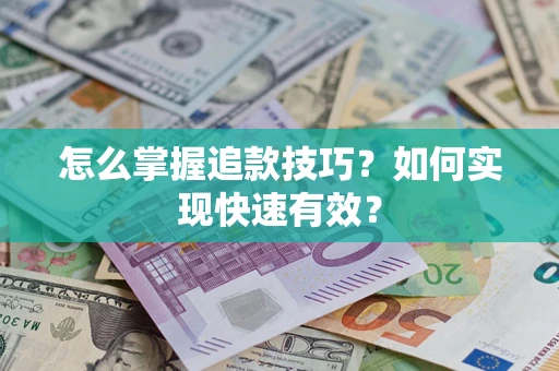 济南怎么掌握追款技巧？如何实现快速有效？