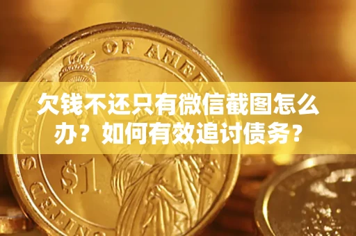 济南欠钱不还只有微信截图怎么办？如何有效追讨债务？