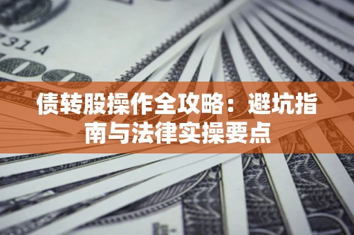 济南债转股操作全攻略：避坑指南与法律实操要点