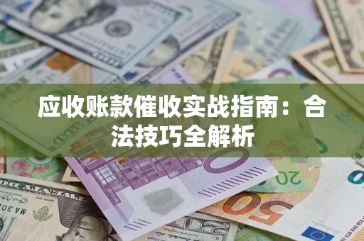 济南应收账款催收实战指南：合法技巧全解析