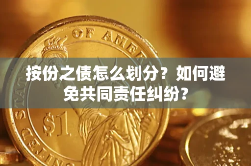 济南按份之债怎么划分？如何避免共同责任纠纷？