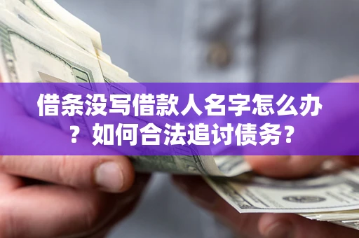 济南借条没写借款人名字怎么办？如何合法追讨债务？