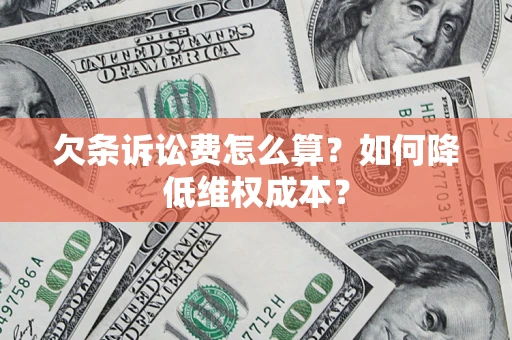 济南欠条诉讼费怎么算？如何降低维权成本？