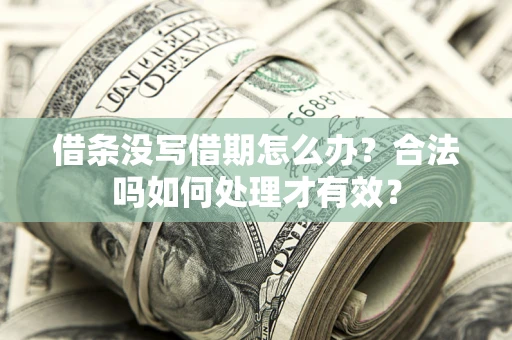济南借条没写借期怎么办？合法吗如何处理才有效？