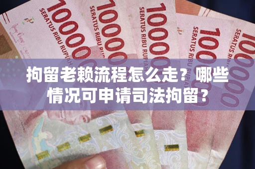 济南拘留老赖流程怎么走?哪些情况可申请司法拘留? 济南拘留老赖流程怎么走?哪些情况可申请司法拘留?