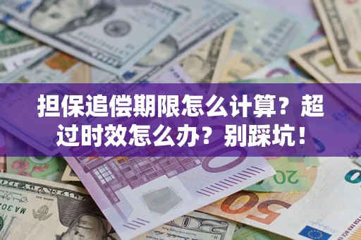 济南担保追偿期限怎么计算？超过时效怎么办？别踩坑！