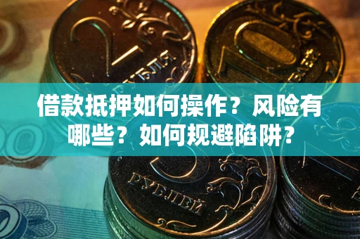济南借款抵押如何操作?风险有哪些?如何规避陷阱? 济南借款抵押如何操作?风险有哪些?如何规避陷阱?