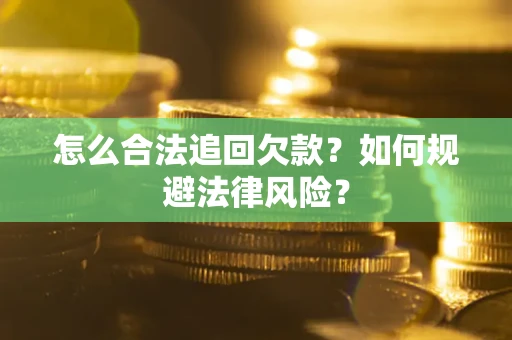 济南怎么合法追回欠款？如何规避法律风险？