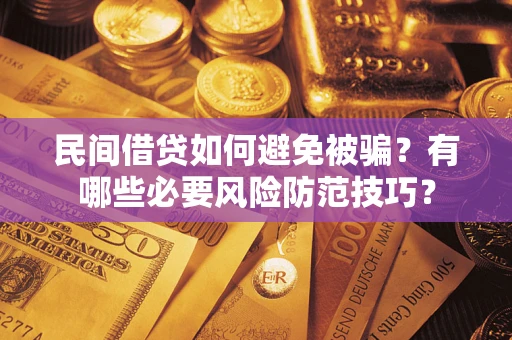 济南民间借贷如何避免被骗？有哪些必要风险防范技巧？